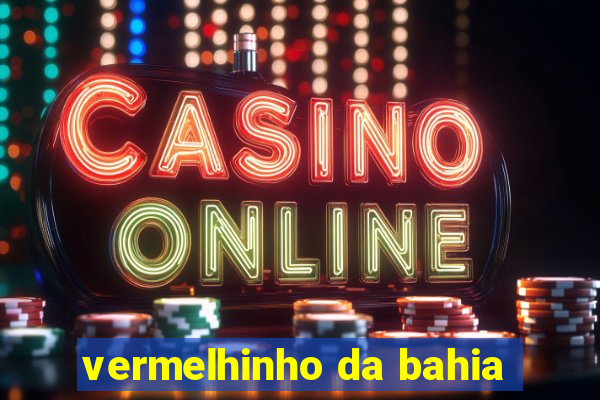 vermelhinho da bahia